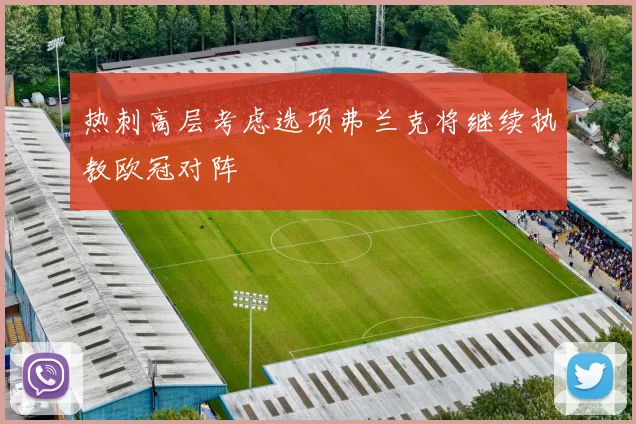 热刺高层考虑选项弗兰克将继续执教欧冠对阵